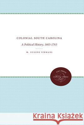 Colonial South Carolina: A Political History, 1663-1763 M. Eugene Sirmans 9780807838495 University of North Carolina Press