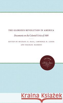 The Glorious Revolution in America: Documents on the Colonial Crisis of 1689 Michael G. Hall 9780807838679 University of North Carolina Press