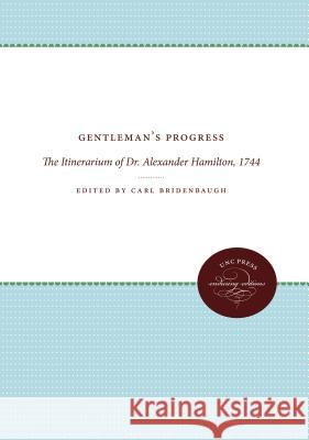 Gentleman's Progress: The Itinerarium of Dr. Alexander Hamilton, 1744 Carl Bridenbaugh Carl Bridenbaugh 9780807839782 University of North Carolina Press