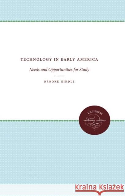 Technology in Early America: Needs and Opportunities for Study Brooke Hindle 9780807840221 University of North Carolina Press