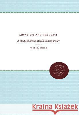 Loyalists and Redcoats: A Study in British Revolutionary Policy Paul H. Smith 9780807840313 University of North Carolina Press