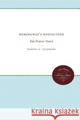 Hemingway's Nonfiction: The Public Voice Robert O. Stephens 9780807840412 University of North Carolina Press