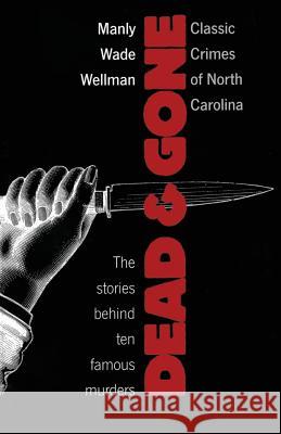 Dead and Gone: Classic Crimes of North Carolina Wellman, Manly Wade 9780807840726 University of North Carolina Press
