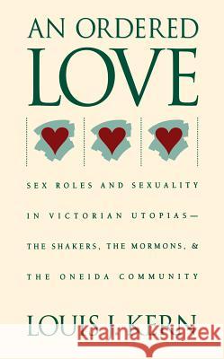 An Ordered Love: Sex Roles and Sexuality in Victorian Utopias--The Shakers, the Mormons, and the Oneida Community Kern, Louis J. 9780807840740 University of North Carolina Press