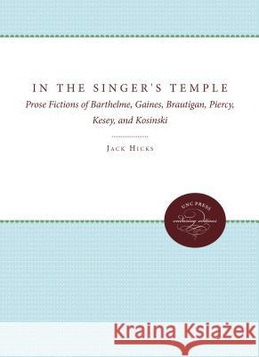 In the Singer's Temple: Prose Fictions of Barthelme, Gaines, Brautigan, Piercy, Kesey, and Kosinski Jack Hicks 9780807840962 University of N. Carolina Press
