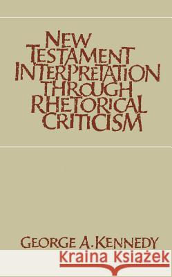 New Testament Interpretation Through Rhetorical Criticism George Alexander Kennedy 9780807841204 University of North Carolina Press
