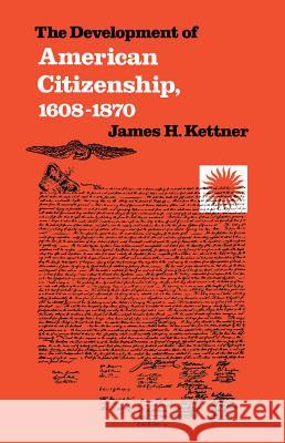 The Development of American Citizenship, 1608-1870 James H. Kettner 9780807841228 University of N. Carolina Press