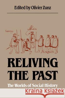 Reliving the Past: The Worlds of Social History Zunz, Olivier 9780807841372