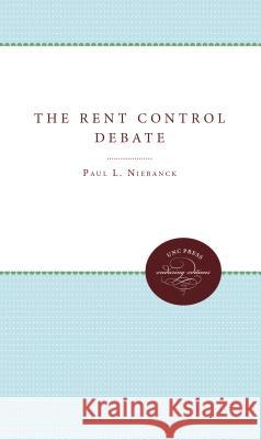 The Rent Control Debate Paul L. Niebanck 9780807841426 University of North Carolina Press