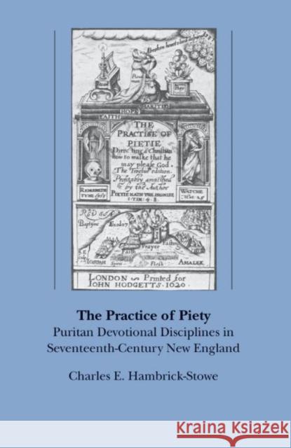 The Practice of Piety: Puritan Devotional Disciplines in Seventeenth-Century New England Hambrick Stowe Charles E                 Charles E. Hambrick-Stowe 9780807841457 University of North Carolina Press