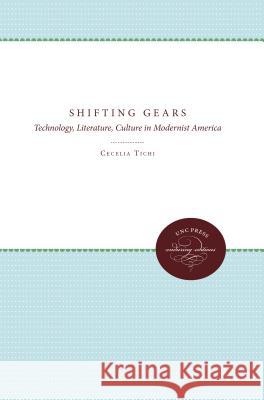 Shifting Gears: Technology, Literature, Culture in Modernist America Tichi, Cecelia 9780807841679