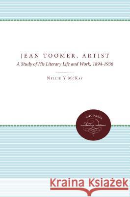 Jean Toomer, Artist: A Study of His Literary Life and Work, 1894-1936 Nellie Y. McKay 9780807841716 University of North Carolina Press