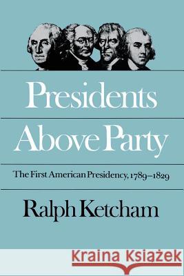 Presidents Above Party: The First American Presidency, 1789-1829 Ketcham, Ralph 9780807841792 University of North Carolina Press
