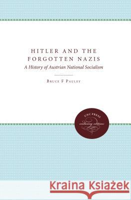 Hitler and the Forgotten Nazis: A History of Austrian National Socialism Pauley, Bruce F. 9780807841822 University of North Carolina Press