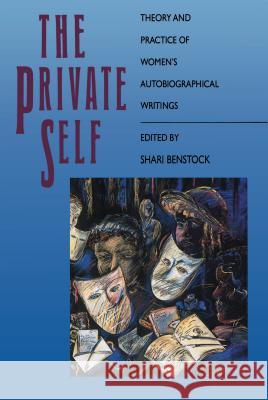 The Private Self: Theory and Practice of Women's Autobiographical Writings Benstock, Shari 9780807842188