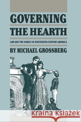 Governing the Hearth: Law and the Family in Nineteenth-Century America Michael Grossberg 9780807842256