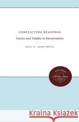 Conflicting Readings: Variety and Validity in Interpretation Armstrong, Paul B. 9780807842799 University of North Carolina Press