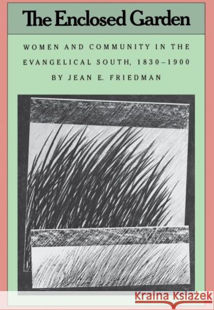 The Enclosed Garden: Women and Community in the Evangelical South, 1830-1900 Friedman, Jean E. 9780807842812 University of North Carolina Press
