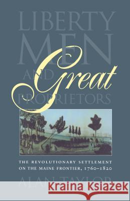 Liberty Men and Great Proprietors Alan Taylor 9780807842829 University of North Carolina Press