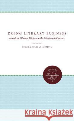 Doing Literary Business: American Women Writers in the Nineteenth Century Coultrap-McQuin, Susan 9780807842843 University of North Carolina Press