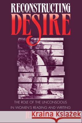 Reconstructing Desire: The Role of the Unconscious in Women's Reading and Writing Jean Wyatt 9780807842850 University of North Carolina Press