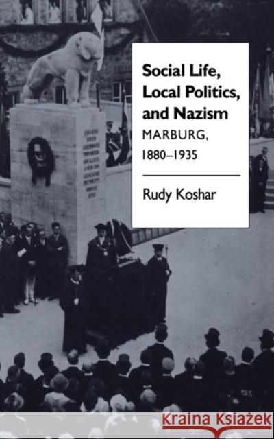 Social Life, Local Politics, and Nazism: Marburg, 1880-1935 Koshar, Rudy J. 9780807842874