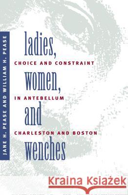 Ladies, Women, and Wenches: Choice and Constraint in Antebellum Charleston and Boston Jane H. Pease William H. Pease 9780807842898