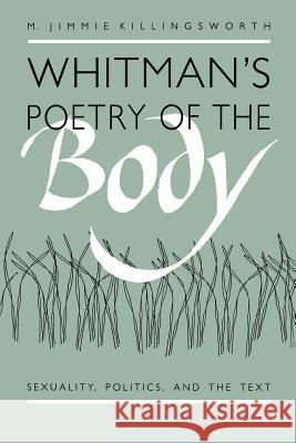 Whitman's Poetry of the Body: Sexuality, Politics, and the Text Killingsworth, M. Jimmie 9780807843147 University of North Carolina Press