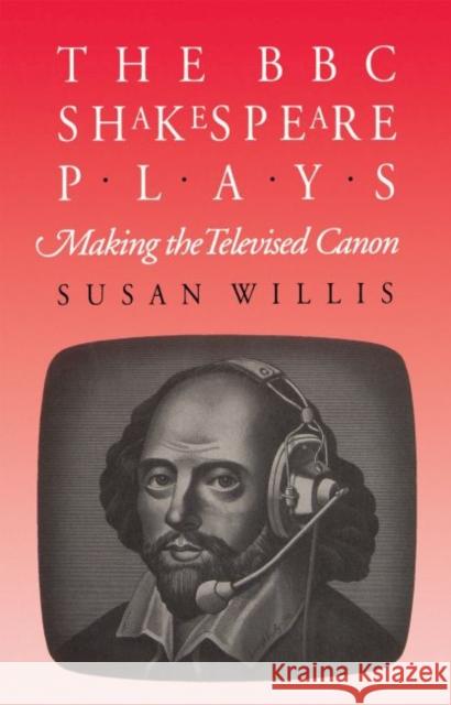 The BBC Shakespeare Plays: Making the Televised Canon Willis, Susan 9780807843178 University of N. Carolina Press