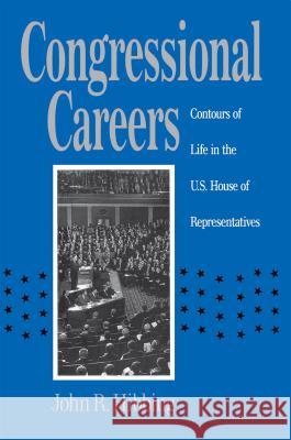 Congressional Careers: Contours of Life in the U.S. House of Representatives Hibbing, John R. 9780807843406 University of North Carolina Press