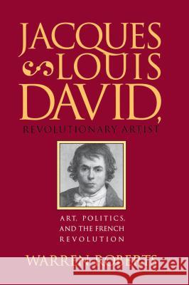 Jacques-Louis David, Revolutionary Artist: Art, Politics, and the French Revolution Roberts, Warren 9780807843505 University of North Carolina Press