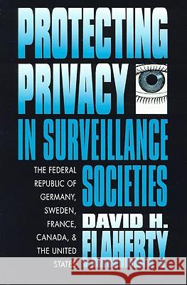 Protecting Privacy in Surveillance Societies: The Federal Republic of Germany, Sweden, France, Canada, and the United States Flaherty, David H. 9780807843529 University of North Carolina Press