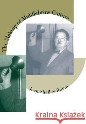 The Making of Middlebrow Culture Joan Shelley Rubin 9780807843543 University of North Carolina Press