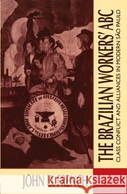 The Brazilian Workers' ABC: Class Conflict and Alliances in Modern São Paulo French, John D. 9780807843680