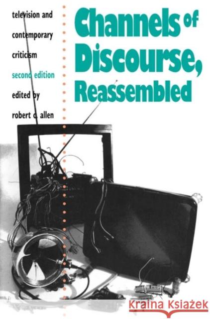 Channels of Discourse, Reassembled: Television and Contemporary Criticism Robert C. Allen 9780807843741