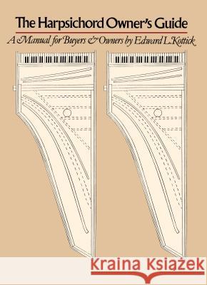 The Harpsichord Owner's Guide: A Manual for Buyers and Owners Kottick, Edward L. 9780807843888 University of North Carolina Press