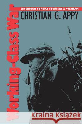 Working-Class War: American Combat Soldiers and Vietnam Appy, Christian G. 9780807843918 University of North Carolina Press