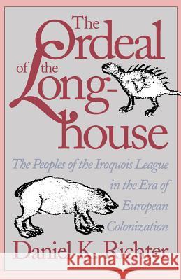 The Ordeal of the Longhouse: The Peoples of the Iroquois League in the Era of European Colonization Richter, Daniel K. 9780807843949 University of North Carolina Press