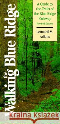 Walking the Blue Ridge: A Guide to the Trails of the Blue Ridge Parkway Leonard M. Adkins 9780807844014