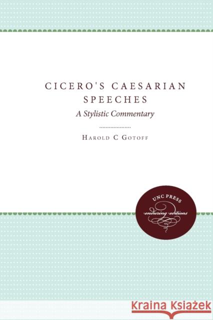 Cicero's Caesarian Speeches: A Stylistic Commentary Gotoff, Harold C. 9780807844076 University of North Carolina Press