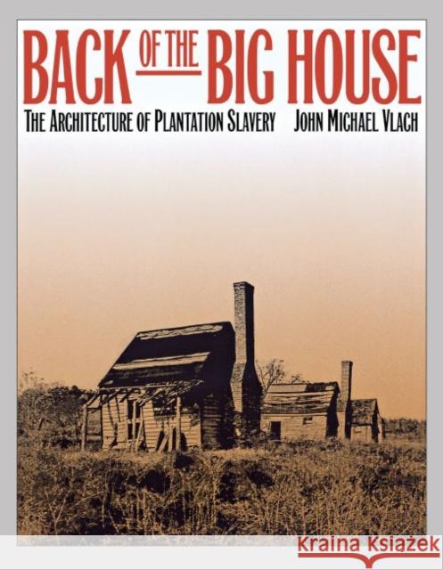 Back of the Big House: The Architecture of Plantation Slavery Vlach, John Michael 9780807844120 University of North Carolina Press