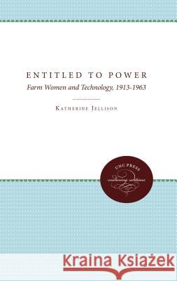 Entitled to Power: Farm Women and Technology, 1913-1963 Jellison, Katherine 9780807844151 University of North Carolina Press