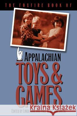 The Foxfire Book of Appalachian Toys and Games Linda Garland Page Hilton Smith Simon J. Bronner 9780807844250 University of North Carolina Press