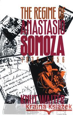 Regime of Anastasio Somoza, 1936-1956 Knut Walter 9780807844274 University of North Carolina Press