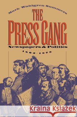 The Press Gang: Newspapers and Politics, 1865-1878 Summers, Mark Wahlgren 9780807844465