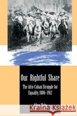 Our Rightful Share: The Afro-Cuban Struggle for Equality, 1886-1912 Aline Helg 9780807844946 University of North Carolina Press