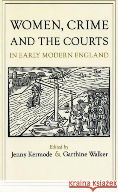 Women, Crime, and the Courts in Early Modern England Jennifer Kermode Jenny Kermode Garthine Walker 9780807845004