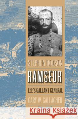 Stephen Dodson Ramseur: Lee's Gallant General Gary W. Gallagher 9780807845226