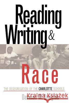 Reading, Writing, and Race: The Desegregation of the Charlotte Schools Douglas, Davison M. 9780807845295