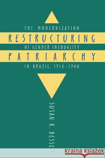 Restructuring Patriarchy: The Modernization of Gender Inequality in Brazil, 1914-1940 Besse, Susan K. 9780807845592 University of North Carolina Press